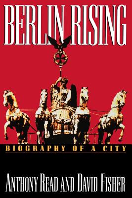 Berlin Rising: Biography of a City - Anthony Read