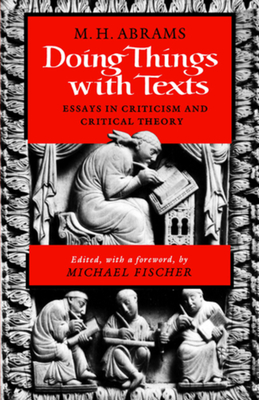 Doing Things with Texts: Essays in Criticism and Critical Theory - Meyer Howard Abrams