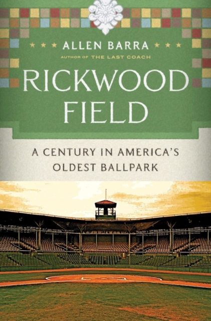 Rickwood Field: A Century in America's Oldest Ballpark - Allen Barra