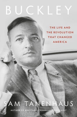 Buckley: The Life and the Revolution That Changed America - Sam Tanenhaus