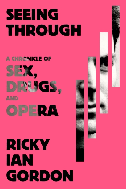 Seeing Through: A Chronicle of Sex, Drugs, and Opera - Ricky Ian Gordon