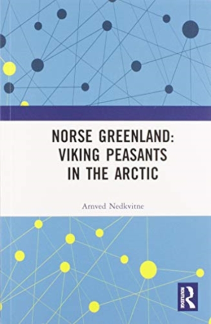 Norse Greenland: Viking Peasants in the Arctic - Arnved Nedkvitne