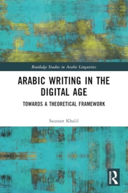 Arabic Writing in the Digital Age: Towards a Theoretical Framework - Saussan Khalil