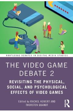 Poza produsului The Video Game Debate 2: Revisiting the Physical, Social, and Psychological Effects of Video Games - Rachel Kowert