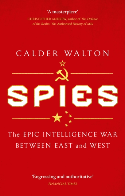 Spies: The Epic Intelligence War Between East and West - Calder Walton
