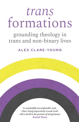 Trans Formations: Grounding Theology in Trans and Non-Binary Lives - 