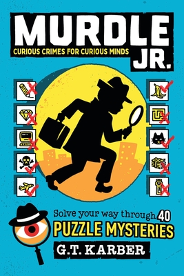 Murdle Jr.: Curious Crimes for Curious Minds: Solve Your Way Through 40 Puzzle Mysteries! - G. T. Karber