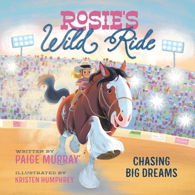 Rosie's Wild Ride: Chasing Big Rodeo Dreams - Paige Murray