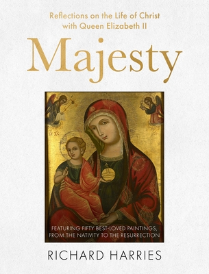 Majesty: Reflections on the Life of Christ with Queen Elizabeth II, Featuring Fifty Best-Loved Paintings, from the Nativity to - Richard Harries