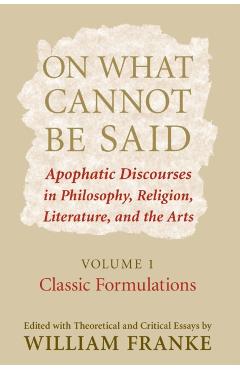 Poza produsului On What Cannot Be Said: Apophatic Discourses in Philosophy, Religion, Literature, and the Arts. Volume 1. Classic Formulations - William Franke
