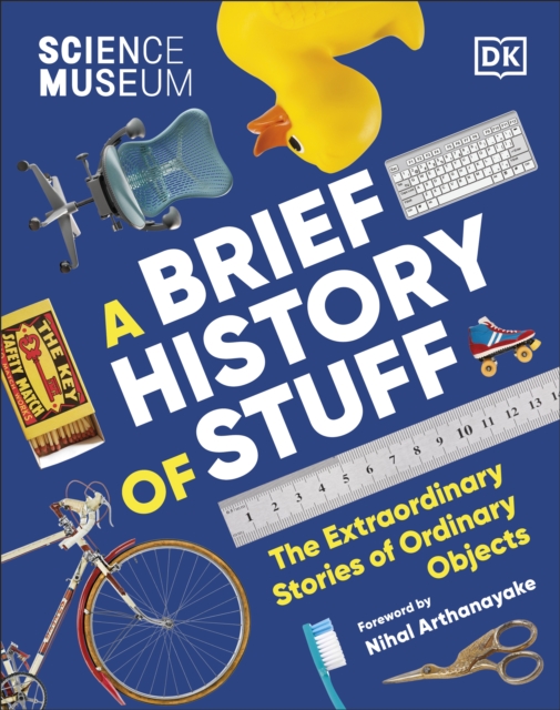 The Science Museum a Brief History of Stuff: The Extraordinary Stories of Ordinary Objects - Dk