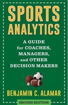 Sports Analytics: A Guide for Coaches, Managers, and Other Decision Makers - Benjamin Alamar