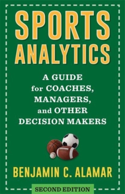 Sports Analytics: A Guide for Coaches, Managers, and Other Decision Makers - Benjamin Alamar