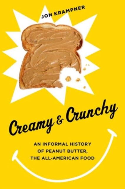 Creamy & Crunchy: An Informal History of Peanut Butter, the All-American Food - Jon Krampner