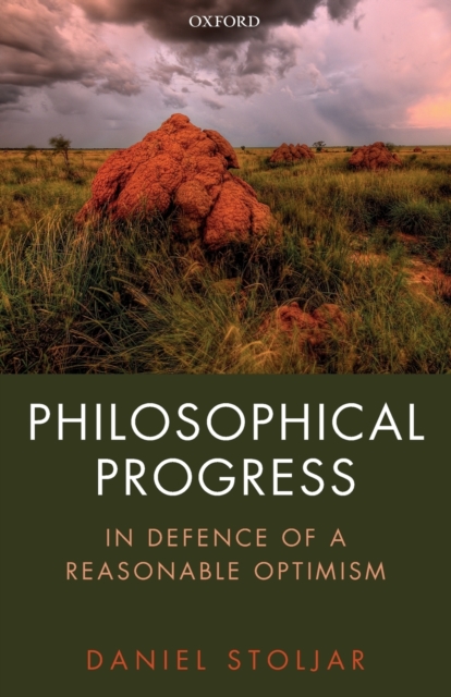 Philosophical Progress: In Defence of a Reasonable Optimism - Daniel Stoljar