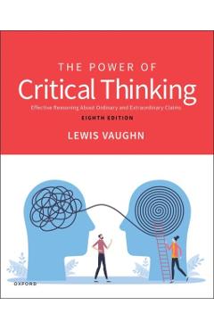 The Power of Critical Thinking: Effective Reasoning about Ordinary and Extraordinary Claims - Lewis Vaughn