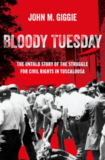 Bloody Tuesday: The Untold Story of the Struggle for Civil Rights in Tuscaloosa - John M. Giggie