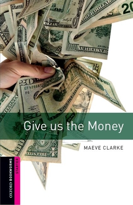 Oxford Bookworms Library: Give Us the Money: Starter: 250-Word Vocabulary - Maeve Clarke