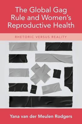 The Global Gag Rule and Women's Reproductive Health: Rhetoric Versus Reality - Yana Van Der Meulen Rodgers