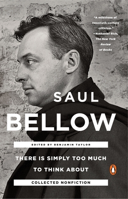 There Is Simply Too Much to Think about: Collected Nonfiction - Saul Bellow