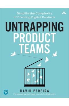 Untrapping Product Teams: Simplify the Complexity of Creating Digital Products - David Pereira