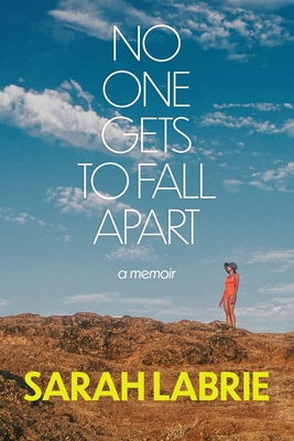 No One Gets to Fall Apart: A Memoir - Sarah Labrie