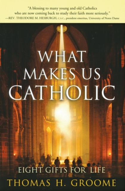 What Makes Us Catholic: Eight Gifts for Life - Thomas H. Groome