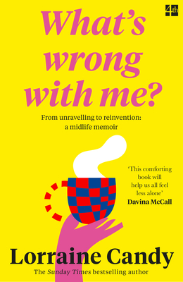 'What's Wrong with Me?' from Unravelling to Reinvention: A Midlife Memoir - Lorraine Candy