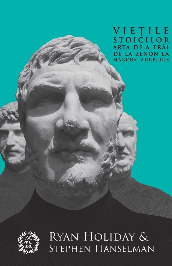 Vietile stoicilor. Arta de a trai de la Zenon la Marcus Aurelius - Ryan Holiday, Stephen Hanselman