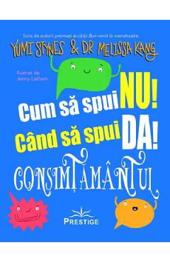 Poza produsului Cum sa spui nu! Cand sa spui da! Consimtamantul - Yumi Stynes, Melissa Kang