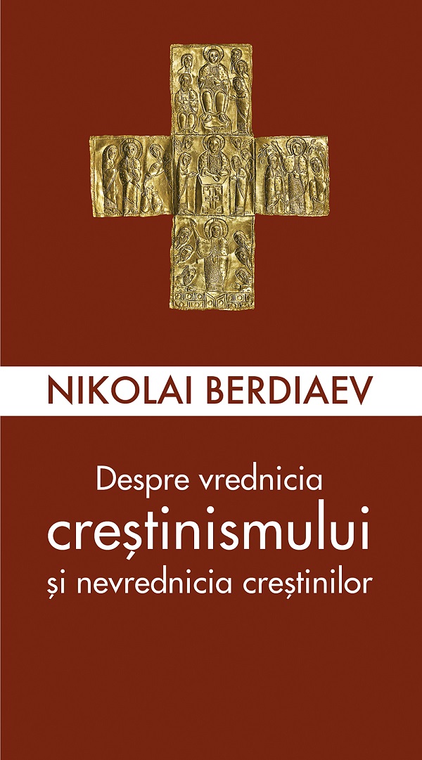 Despre vrednicia crestinismului si nevrednicia crestinilor - Nikolai Berdiaev