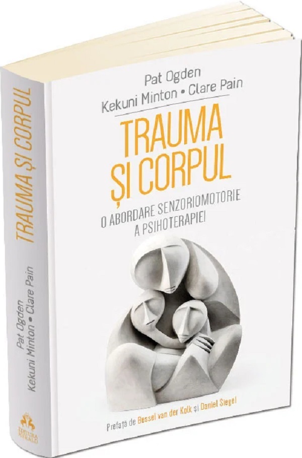 Trauma si corpul. O abordare senzoriomotorie a psihoterapiei - Pat Ogden, Kekuni Minton, Clare Pain