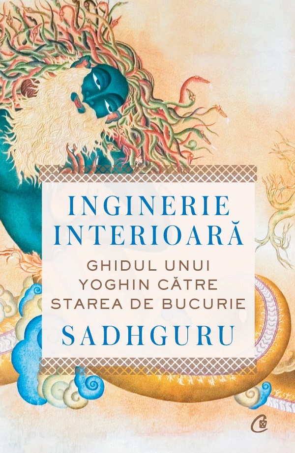 Inginerie interioara. Ghidul unui yoghin catre starea de bucurie - Sadhguru