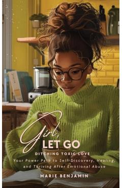 Coperta cărții 'Girl, Let Go: Ditching Toxic Love - Marie P. Benjamin'