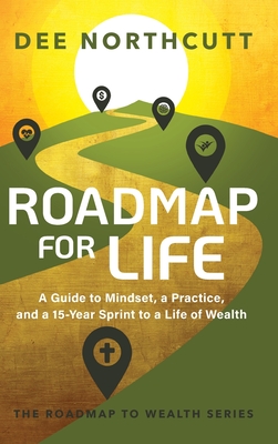 Roadmap for Life: A Guide to Mindset, a Practice, and a 15-year Sprint to a Life of Wealth - Dee Northcutt