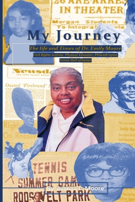 My Journey: The Life and Times of Dr. Emily Moore, Civil Rights Activist, Physical Educator, Philanthropist, and Hall of Famer: Th - Ayanna L. L. Moore