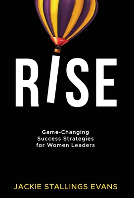 Rise: Game-Changing Success Strategies for Women Leaders - Jackie Stallings Evans