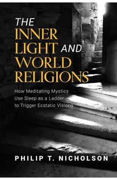 Coperta cărții 'The Inner Light and World Religions: How Meditating Mystics Use Sleep as a Ladder to Trigger Ecstatic Visions - Philip'