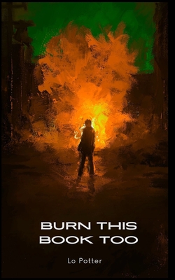 Burn This Book Too: A Poetry Anthology - Lo Potter