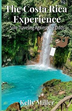 Coperta cărții 'The Costa Rica Experience: Solo Traveling Against the Odds - Kelly Miller'