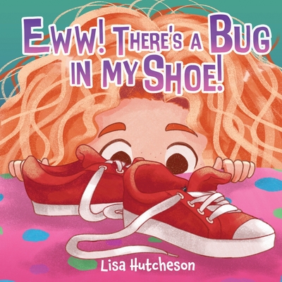 Eww! There's a Bug in My Shoe! - Lisa Hutcheson