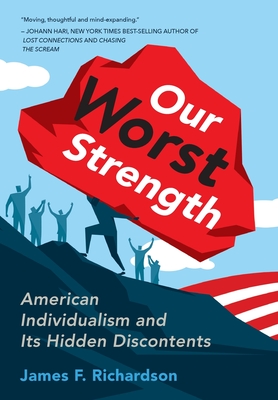 Our Worst Strength: American Individualism and Its Hidden Discontents - James Richardson