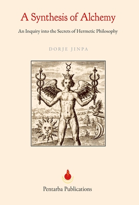 A Synthesis of Alchemy: An Inquiry into the Secrets of Hermetic Philosophy - Dorje Jinpa