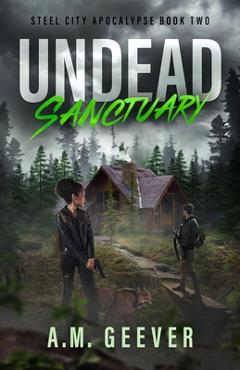 Coperta cărții 'Undead Sanctuary: A Post Apocalyptic Survival Thriller - A. M. Geever'