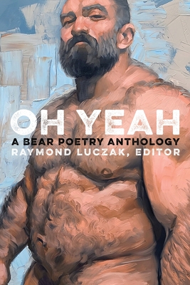 Oh Yeah: A Bear Poetry Anthology - Raymond Luczak