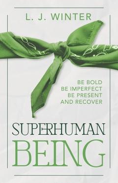 Coperta cărții 'SuperHuman Being: Be Bold Be Imperfect Be Present and Recover - L. J. Winter'