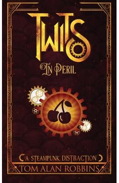 Coperta cărții 'Twits in Peril: A Steampunk Distraction - Tom Alan Robbins'