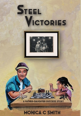 Steel Victories: A Father-Daughter Success Story - Monica C. Smith