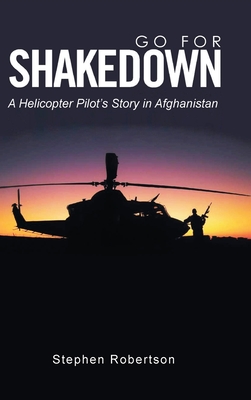 Go for Shakedown: A Helicopter Pilot's Story in Afghanistan - Stephen Robertson