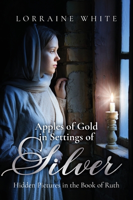 Apples of Gold in Settings of Silver: Hidden Pictures in the Book of Ruth - Lorraine White